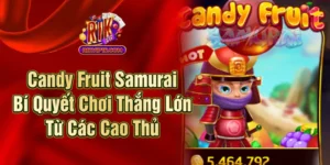 Candy Fruit Samurai - Bí Quyết Chơi Thắng Lớn Từ Các Cao Thủ