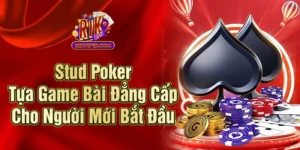 Stud Poker - Tựa Game Bài Đẳng Cấp Cho Người Mới Bắt Đầu