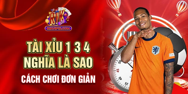 Tài xỉu 1 trái 3 4 là sao - Cược chính xác thắng lớn